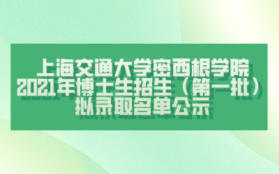 上海交通大学密西根学院 2021年博士生招生(第一批)拟录取名单公示