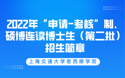 （更新）上海交通大学密西根学院2022年“申请-考核”制、硕博连读博士生（第二批）招生简章（附笔试说明）