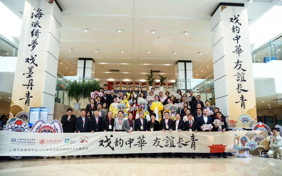 龙宾有戏 | “戏韵中华，友谊长青”上海市欧美同学会2025年区校联动民间外交主题活动成功举办