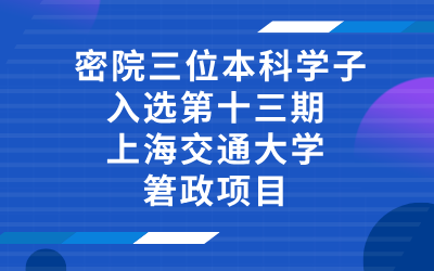 密院三位本科学子入选第十三期上海交通大学䇹政项目
