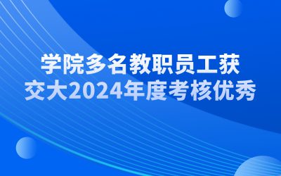 学院多名教职员工获交大2024年度考核优秀